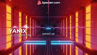 YANIX - НЕ ГОВОРИ ИМ (speed up)