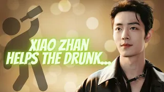 Xiao Zhan helps the drunk...