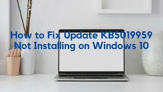 How to Fix Update KB5019959 Not Installing on Windows 10