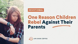 One Reason Children Rebel Against Their Parents: Parenting, Day 29