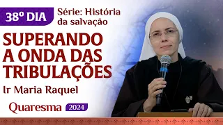 Superando a onda das tribulações | 38º dia Quaresma | Ir Maria Raquel