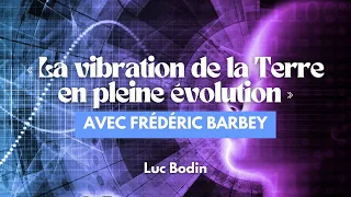 « La vibration de la Terre en pleine évolution » avec Luc Bodin et Frédéric Barbey