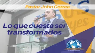 Lo que cuesta ser transformados - Pastor John Correa