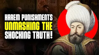 The SHOCKING truth: PUNISHMENTS for women in Ottoman Sultan's Harem.