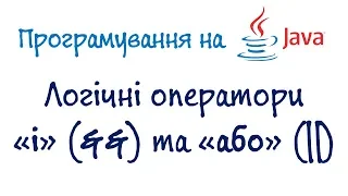 Урок 11.ч1. Відеоурок по Джава - Логічні оператори "і" (&&) та "або" (||) (Українською)