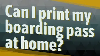 Can I print my boarding pass at home?