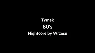 Tymek - 80's [Nightcore by Wrzesu]