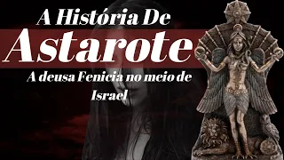 A História de Astarote /Quem Foi Astarote / Ela Quase levou Israel A Ruína.