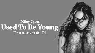 Miley Cyrus - Used To Be Young TŁUMACZENIE PL