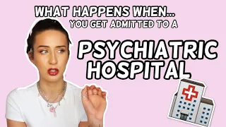 WHAT HAPPENS WHEN.. YOU GET ADMITTED TO A PSYCHIATRIC HOSPITAL