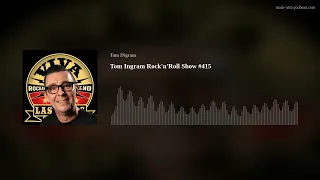Tom Ingram Rock'n'Roll Show #415