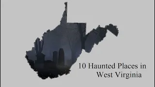 Haunted West Virginia - 10 Places You May Not Know About