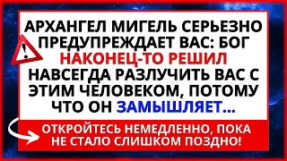 АРХАНГЕЛ МИГЕЛЬ СЕРЬЕЗНО ПРЕДУПРЕЖДАЕТ ВАС! БОГ РЕШИЛ РАЗЛУЧИТЬ ВАС С... ✝️