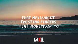 That Mexican OT - Twisting Fingers feat.Moneybagg Yo [Lyrics]