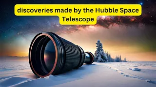 The Hubble Space Telescope 7 Amazing Discoveries