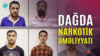 Dağda narkotik əməliyyatı | Kanal S Xəbər