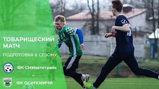 Товарищеский матч | ФК "СмиАвтотранс"  - ФК " Осиповичи"