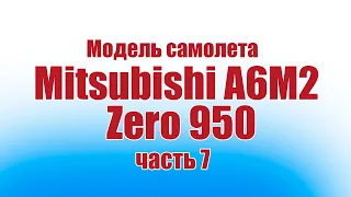 Модель самолета Mitsubishi A6M2 Zero 950 / 7 часть / ALNADO