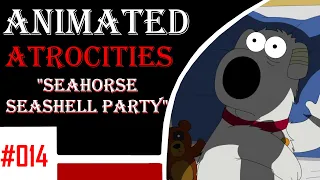 Animated Atrocities 014 || "Seahorse Seashell Party" [Family Guy]