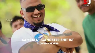 SAMBATA - GANGSTER SHIT 1ST (OFFICIAL MUSIC VIDEO) | 2024 | SLOWED + REVERB