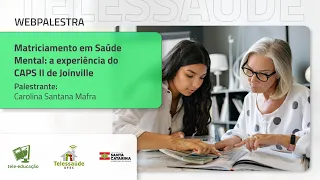 Webpalestra: Matriciamento em Saúde Mental - a experiência do CAPS II de Joinville