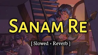 Sanam Re - Slowed + Reverb l Arijit Singh l Sanam Re l Music & Lyrics