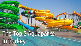 The Top 5 Aquaparks in Turkey