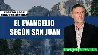 Pastor José Manuel Sierra - El evangelio según San Juan