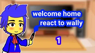 welcome home react to wally (part 1)