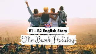 INTERMEDIATE ENGLISH STORY 🎉The Bank Holiday🎉B1 - B2 | Level 4 - 5 | BRITISH ENGLISH SUBTITLES