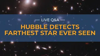 Live Q&A: Hubble Detects Farthest Star Ever Seen