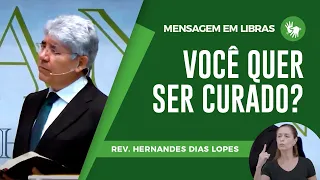 Mensagem em Libras | Você Quer Ser Curado? I Pr. Hernandes Dias Lopes