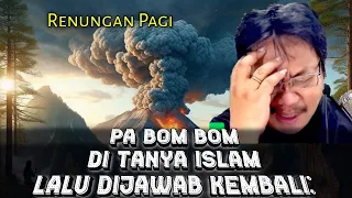 RENUNGAN PAGI, PA BOM -BOM DITANYA ISLAM LALU DITANYA  KEMBALI.