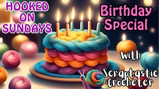 Birthday Special! - Hooked on Sundays with Scraptastic Crocheter