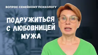 Нужно ли дружить с любовницей мужа? // Ответ психолога