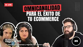 Por qué la OMNICANALIDAD es esencial para el éxito del E-COMMERCE | Episodio 05 Detrás del Algoritmo