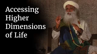 Accessing Higher Dimensions of Life - Sadhguru