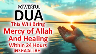 BY LISTENING TO THIS VERY POWERFUL DUA BRING MERCY OF ALLAH AND HEALING WITHIN 24 HOURS! INSHAALLAH