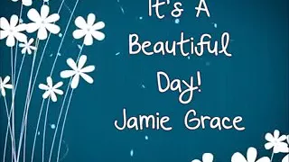 MUSIC - Jamie Grace "It's a Beautiful Day" w/ lyrics