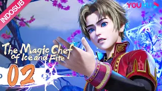 INDOSUB【Koki Es dan Api yang Ajaib (The Magical Chef of Ice and Fire)】EP02 | 冰火魔厨 | YOUKU ANIMATION