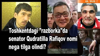 Toshkentdagi "razborka"da senator Qudratilla Rafiqov nomi nega tilga olindi?