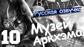 Batman Arkham City Музей Аркхэма Серия 10 [Русская озвучка]