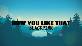BLACKPINK | How You Like That (Lyrics)