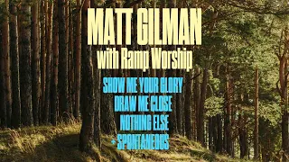 Matt Gilman with Ramp Worship - Show Me Your Glory, Draw Me Close, Nothing Else, + Spontaneous