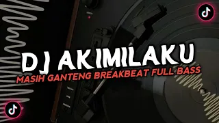 DJ AKIMILAKU MASIH GANTENG BREAKBEAT SLOW FULL BASS