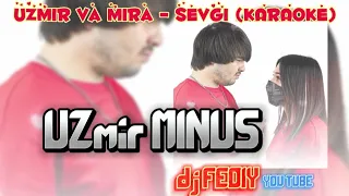 UZmir va Mira - Sevgi (KARAOKE) UZMIR MINUS TEXT