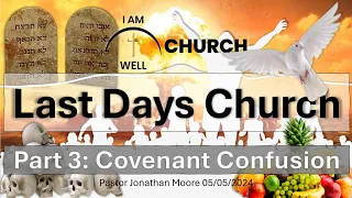 I AM WELL Church Sermon #46 "Last Days Church" (Part 3: Covenant Confusion)   05/05/2024