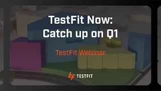 TestFit Now: Catch up on Q1