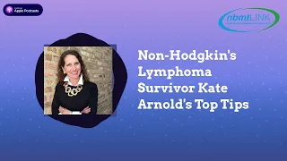 Non-Hodgkin's Lymphoma Survivor Kate Arnold's Top Tips | Marrow Masters