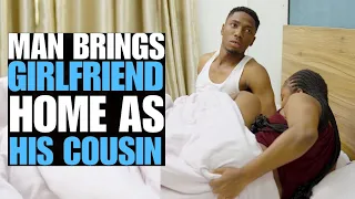 Man Brings Girlfriend Home As His Cousin | Moci Studios